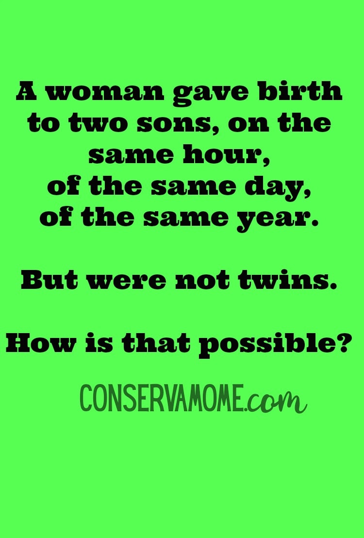 A woman gave birth to two sons, on the same hour, of the same day, of the same year. But were not twins. How is that possible?