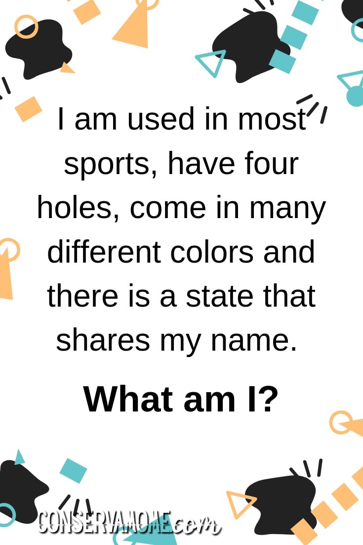 Here's a fun riddle of the day ! I am used in most sports, have four holes, come in many different colors and there is a state that shares my name. What am I? Keep reading to see what the answer is. 