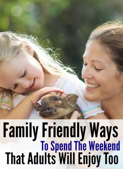 Family friendly ways to spend the weekend that adults will enjoy too