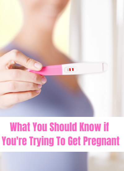What You Should Know if You're Trying To Get Pregnant