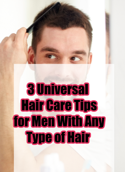 3 Universal Hair Care Tips for Men With Any Type of Hair