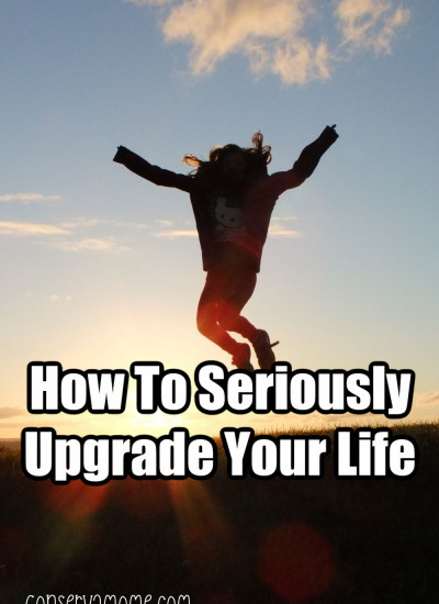 How To Seriously Upgrade Your Life