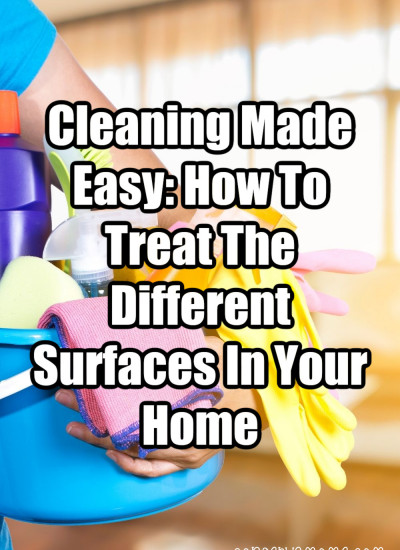Cleaning Made Easy_ How To Treat The Different Surfaces In Your Home