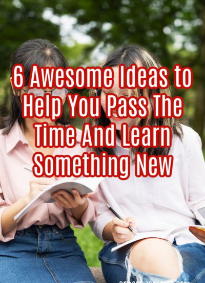 6 Awesome Ideas to Help You Pass The Time And Learn Something New