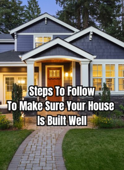 Steps To Follow To Make Sure Your House Is Built Well