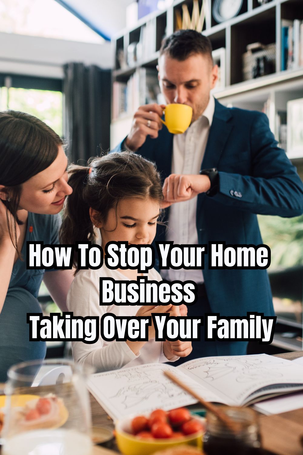 How To Stop Your Home Business Taking Over Your Family 