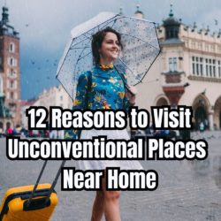 12 Reasons to Visit Unconventional Places Near Home