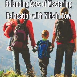 Balancing Acts of Mastering Relaxation with Kids in Tow