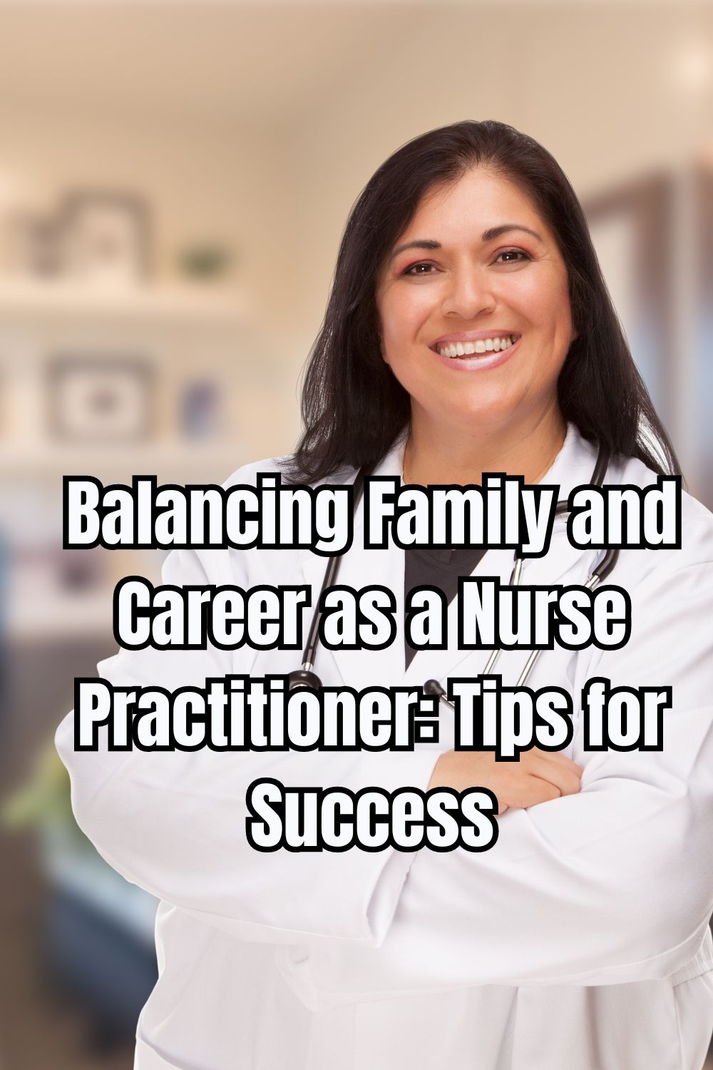 Balancing Family and Career as a Nurse Practitioner Tips for Success