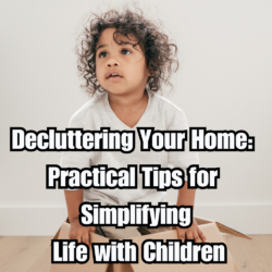 Decluttering Your Home Practical Tips for Simplifying Life with Children