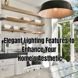 Elegant Lighting Features to Enhance Your Home's Aesthetic