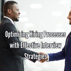 Optimizing Hiring Processes with Effective Interview Strategies