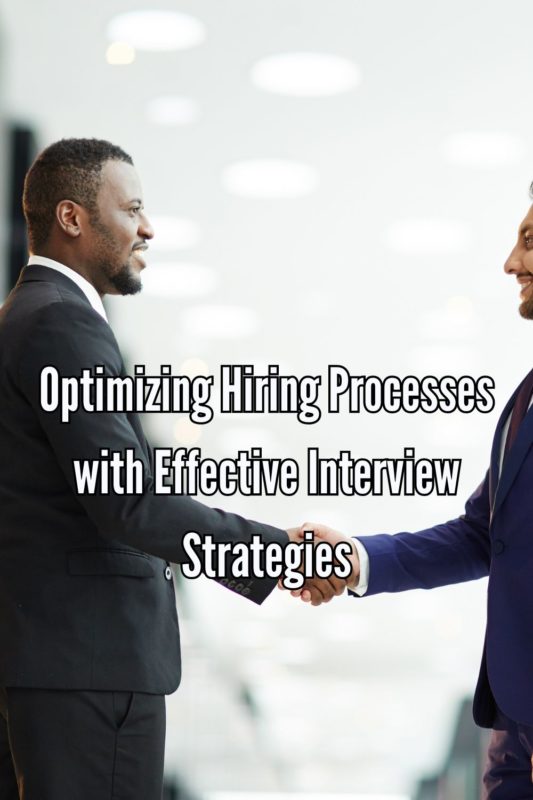 Optimizing Hiring Processes With Effective Interview Strategies