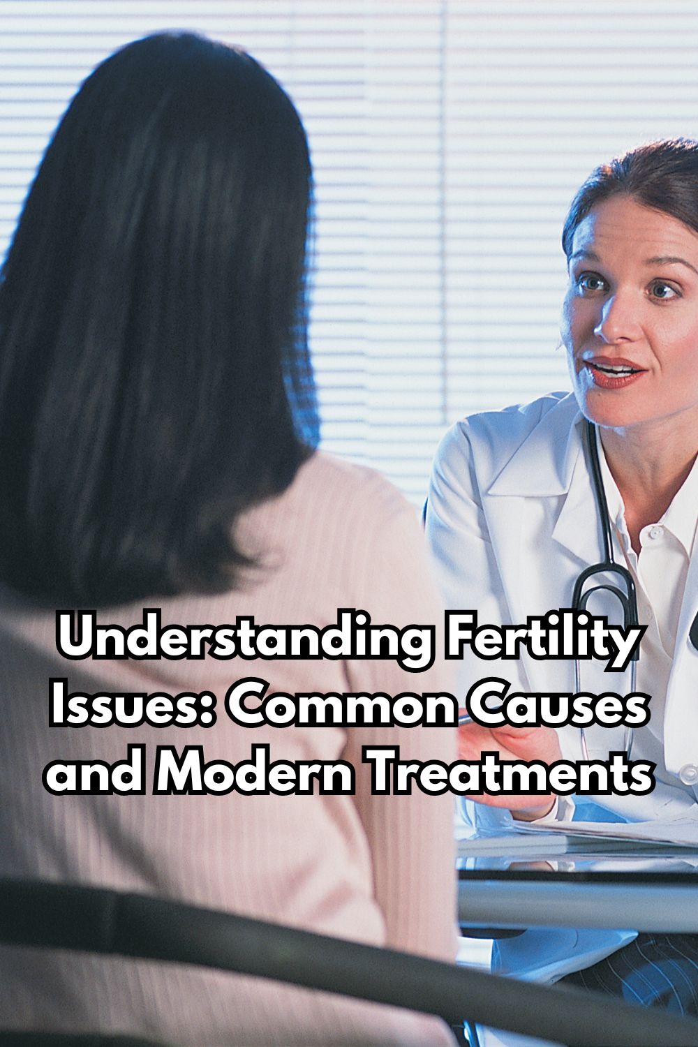 Understanding Fertility Issues: Common Causes and Modern Treatments