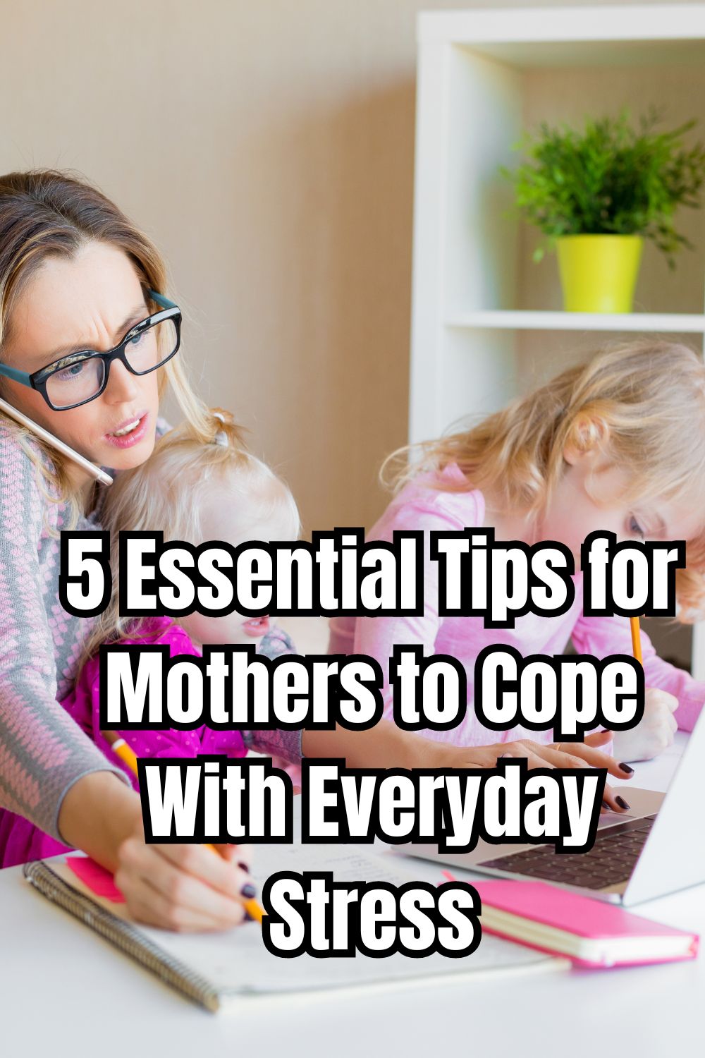 5 Essential Tips for Mothers to Cope With Everyday Stress 