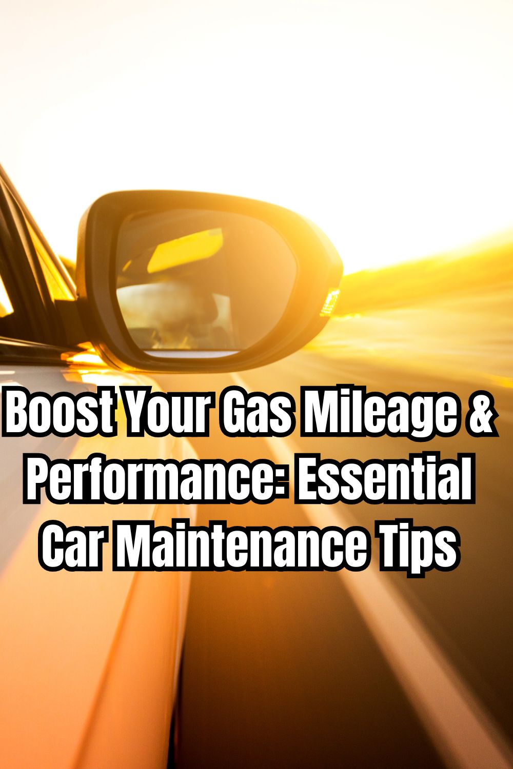 Boost Your Gas Mileage & Performance: Essential Car Maintenance Tips