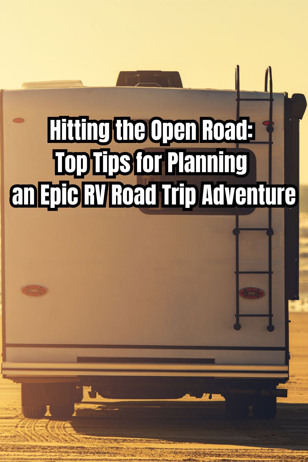 Hitting the Open Road Top Tips for Planning an Epic RV Road Trip Adventure