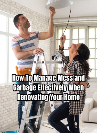 How To Manage Mess and Garbage Effectively When Renovating Your Home