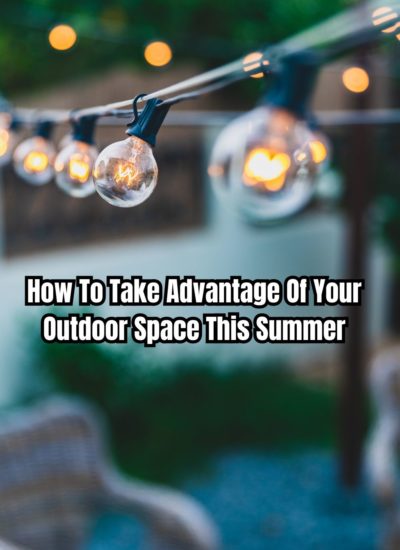 How To Take Advantage Of Your Outdoor Space This Summer