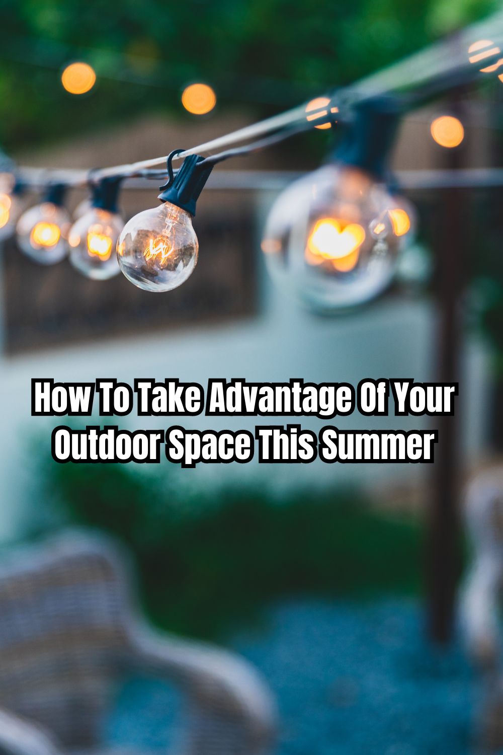 How To Take Advantage Of Your Outdoor Space This Summer