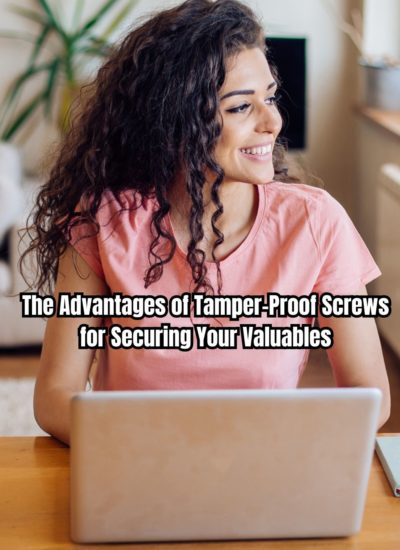 The Advantages of Tamper-Proof Screws for Securing Your Valuables