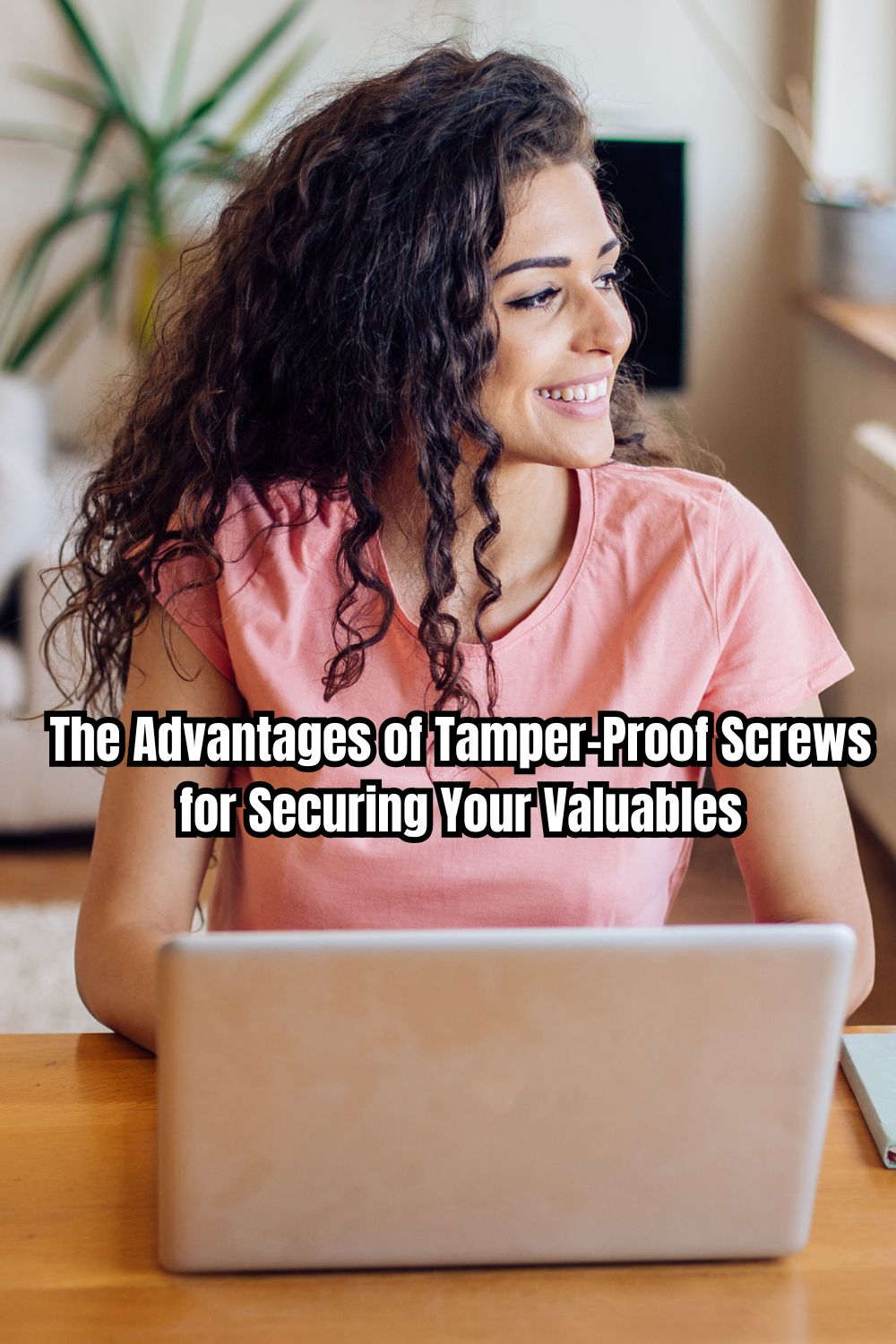 The Advantages of Tamper-Proof Screws for Securing Your Valuables