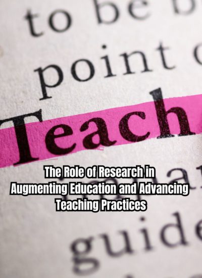 The Role of Research in Augmenting Education and Advancing Teaching Practices