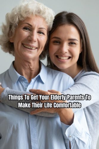 Things To Get Your Elderly Parents To Make Their Life Comfortable