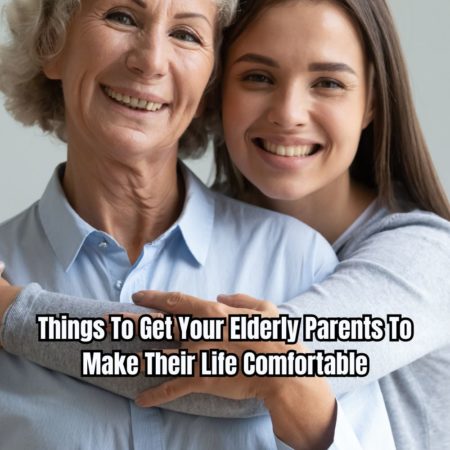 Things To Get Your Elderly Parents To Make Their Life Comfortable