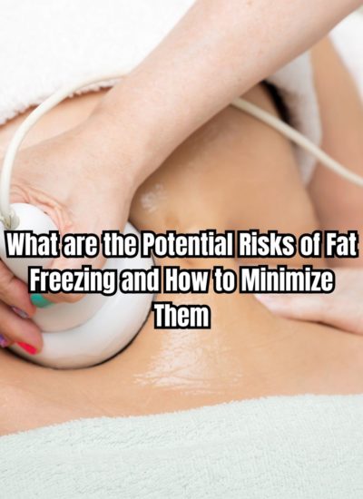 What are the Potential Risks of Fat Freezing and How to Minimize Them