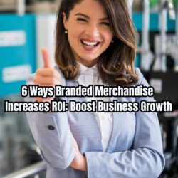 6 Ways Branded Merchandise Increases ROI: Boost Business Growth