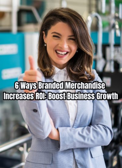 6 Ways Branded Merchandise Increases ROI: Boost Business Growth