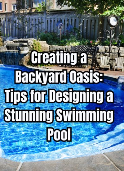 Creating a Backyard Oasis Tips for Designing a Stunning Swimming Pool