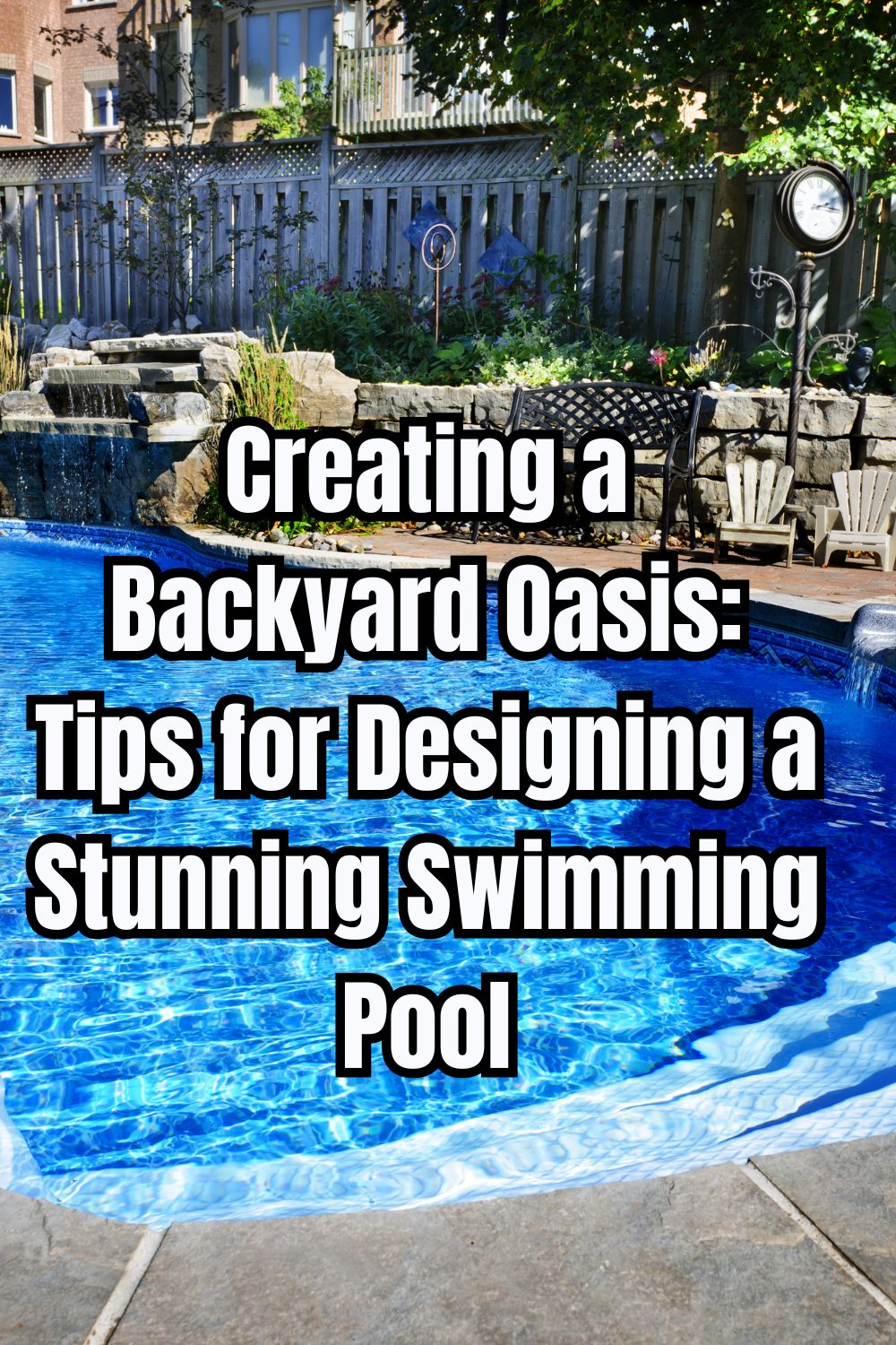 Creating a Backyard Oasis Tips for Designing a Stunning Swimming Pool