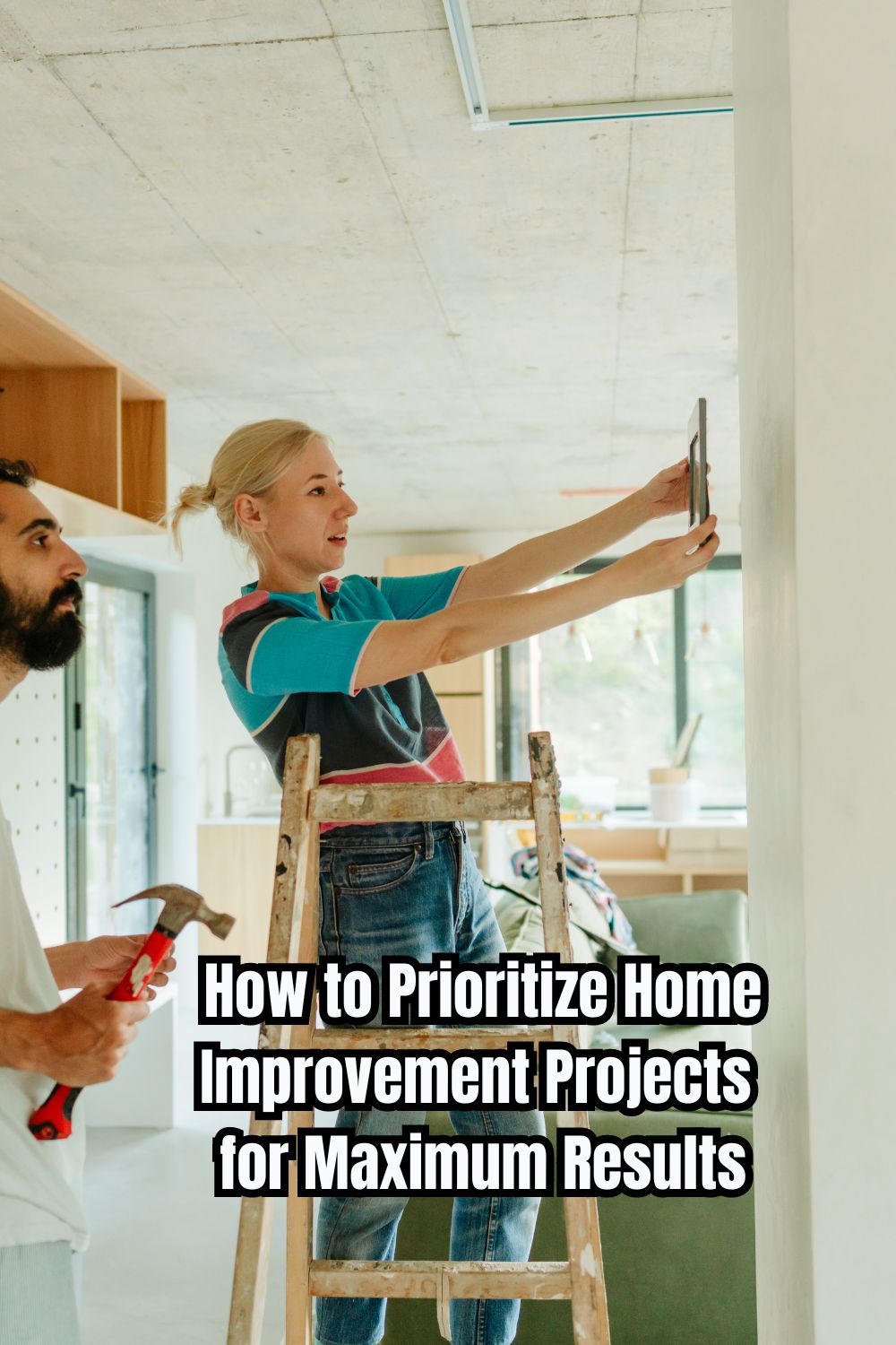 How to Prioritize Home Improvement Projects for Maximum Results