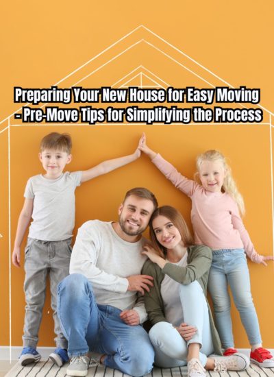 Preparing Your New House for Easy Moving - Pre-Move Tips for Simplifying the Process