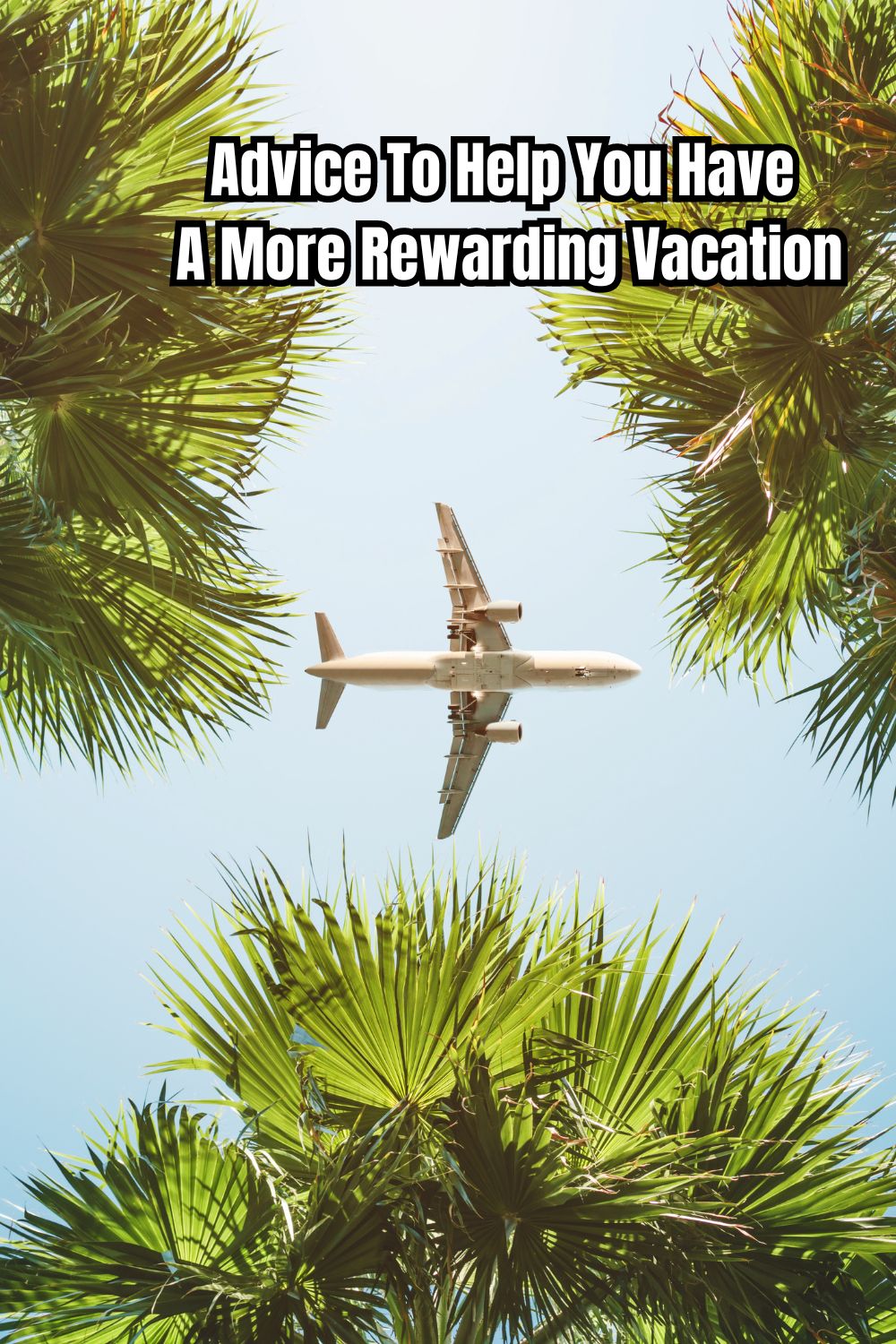 Advice To Help You Have A More Rewarding Vacation 