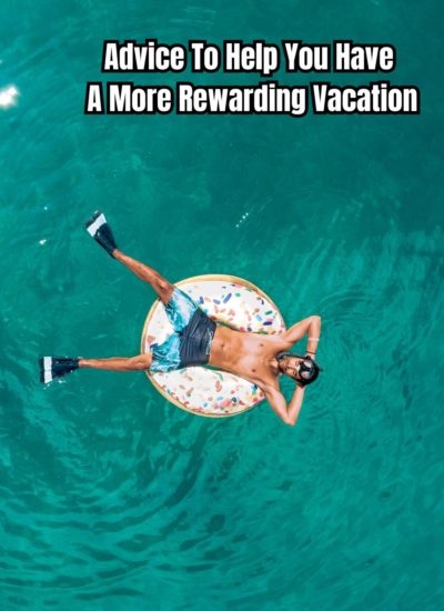 Advice To Help You Have A More Rewarding Vacation