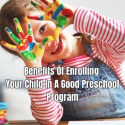 Benefits Of Enrolling Your Child In A Good Preschool Program