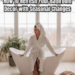 How to Refresh Your Bathroom Decor with Seasonal Changes