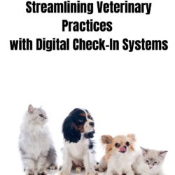 Streamlining Veterinary Practices with Digital Check-In Systems