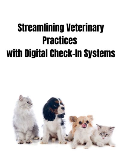 Streamlining Veterinary Practices with Digital Check-In Systems