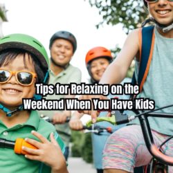 Tips for Relaxing on the Weekend When You Have Kids