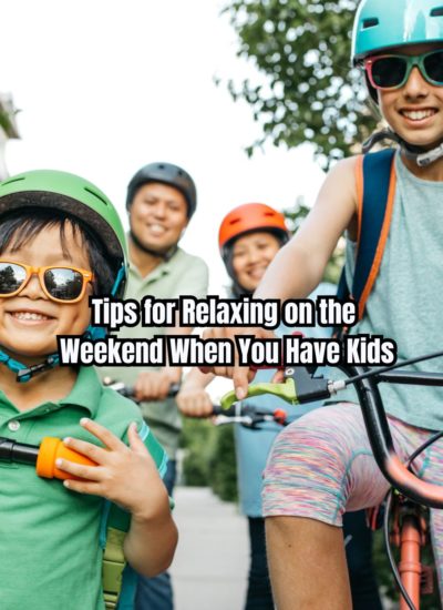 Tips for Relaxing on the Weekend When You Have Kids