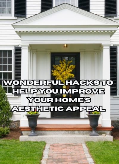 Wonderful Hacks to Help You Improve Your Home's Aesthetic Appeal