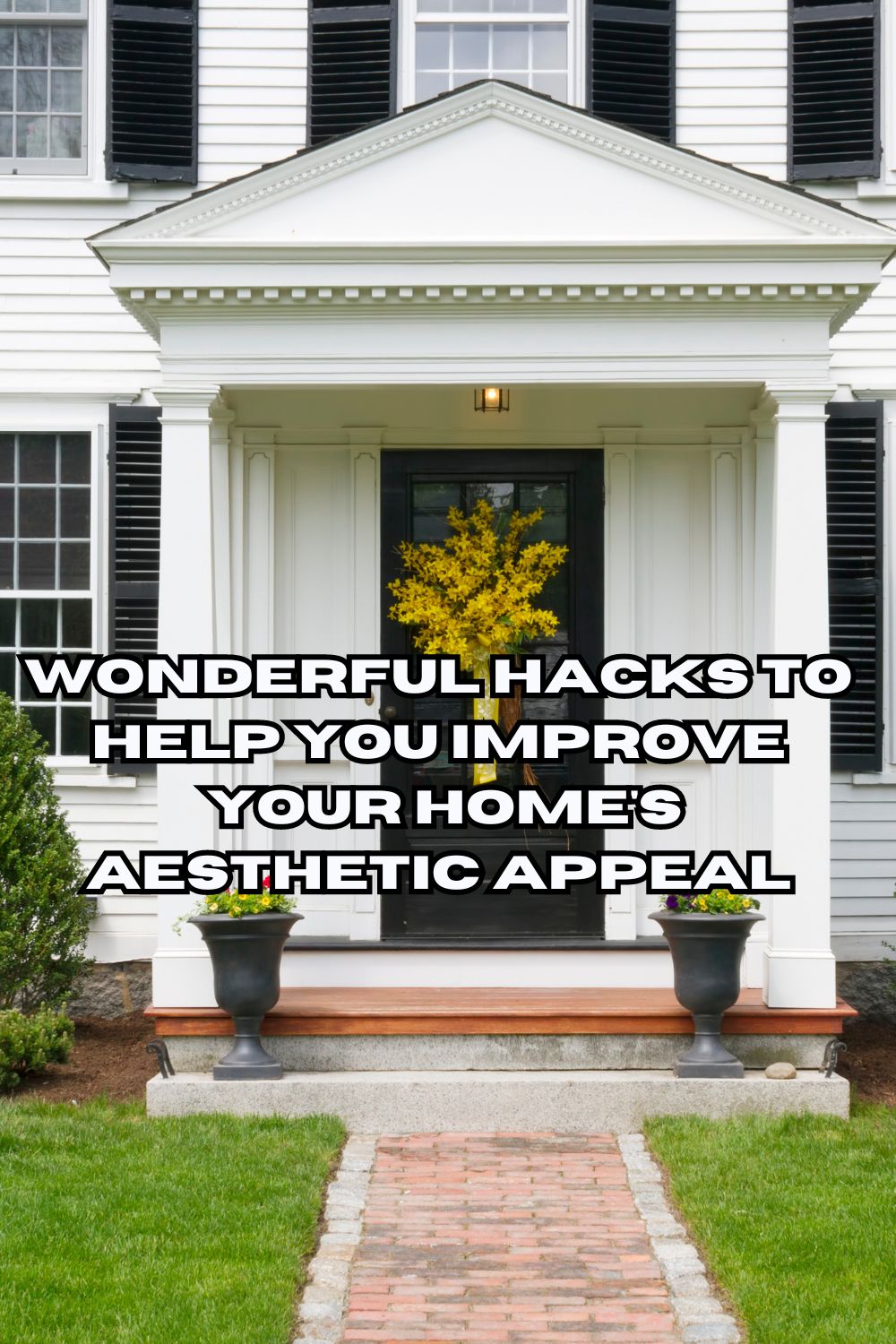 Wonderful Hacks to Help You Improve Your Home's Aesthetic Appeal