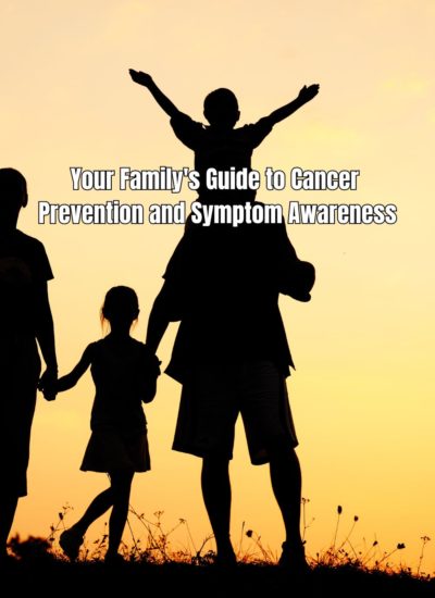 Your Family's Guide to Cancer Prevention and Symptom Awareness