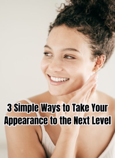 3 Simple Ways to Take Your Appearance to the Next Level