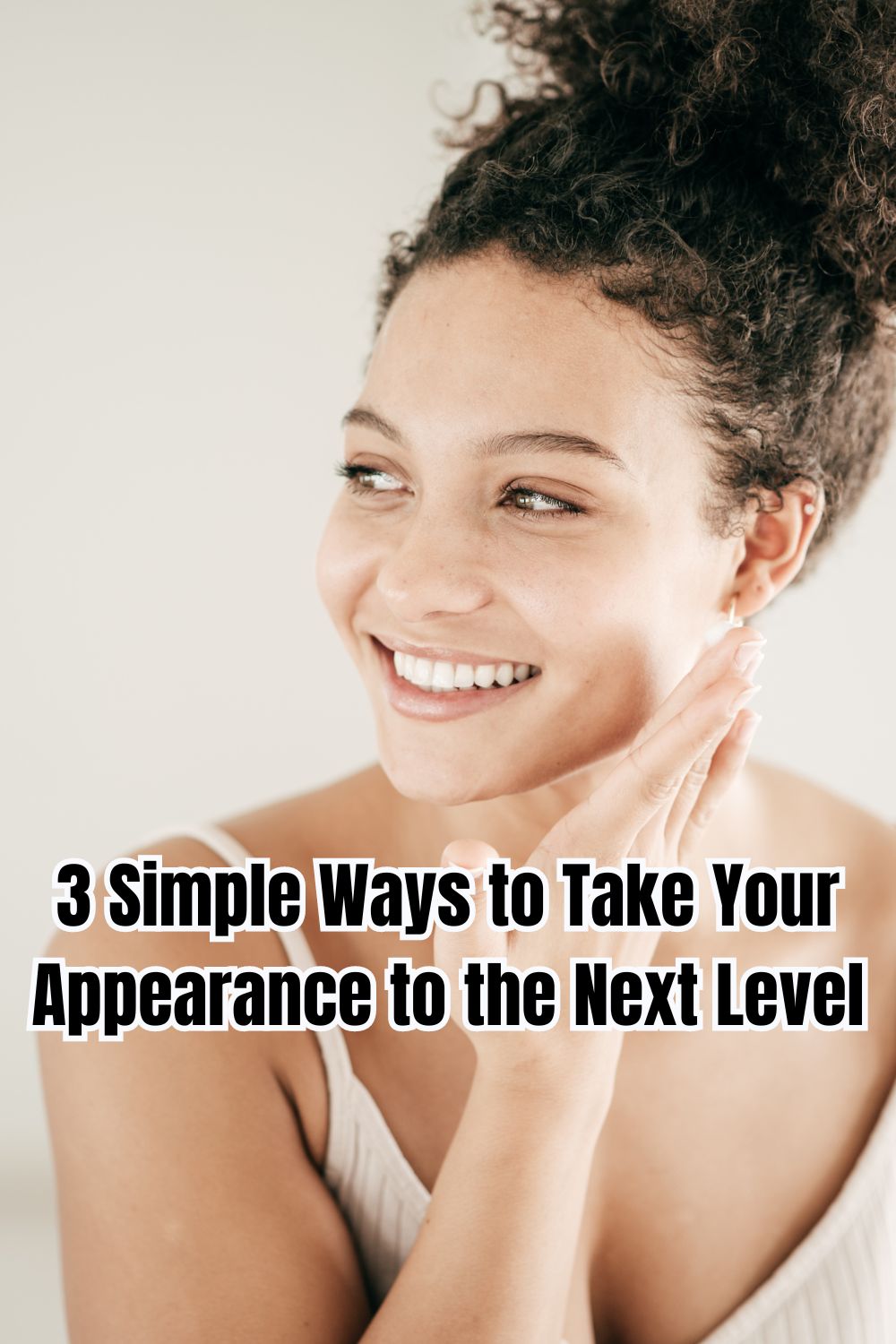 3 Simple Ways to Take Your Appearance to the Next Level