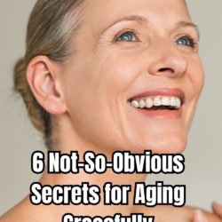 6 Not-So-Obvious Secrets for Aging Gracefully